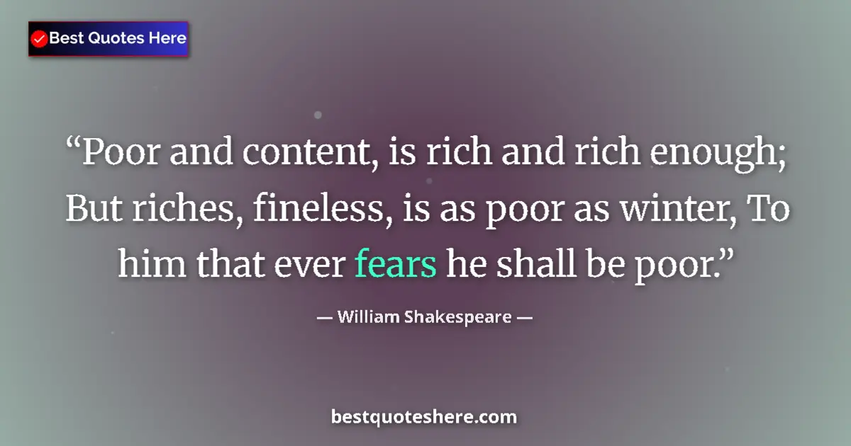 Quote by William Shakespeare: Poor and content, is rich and rich enough; But riches, fineless, is as poor as winter, To him that e...