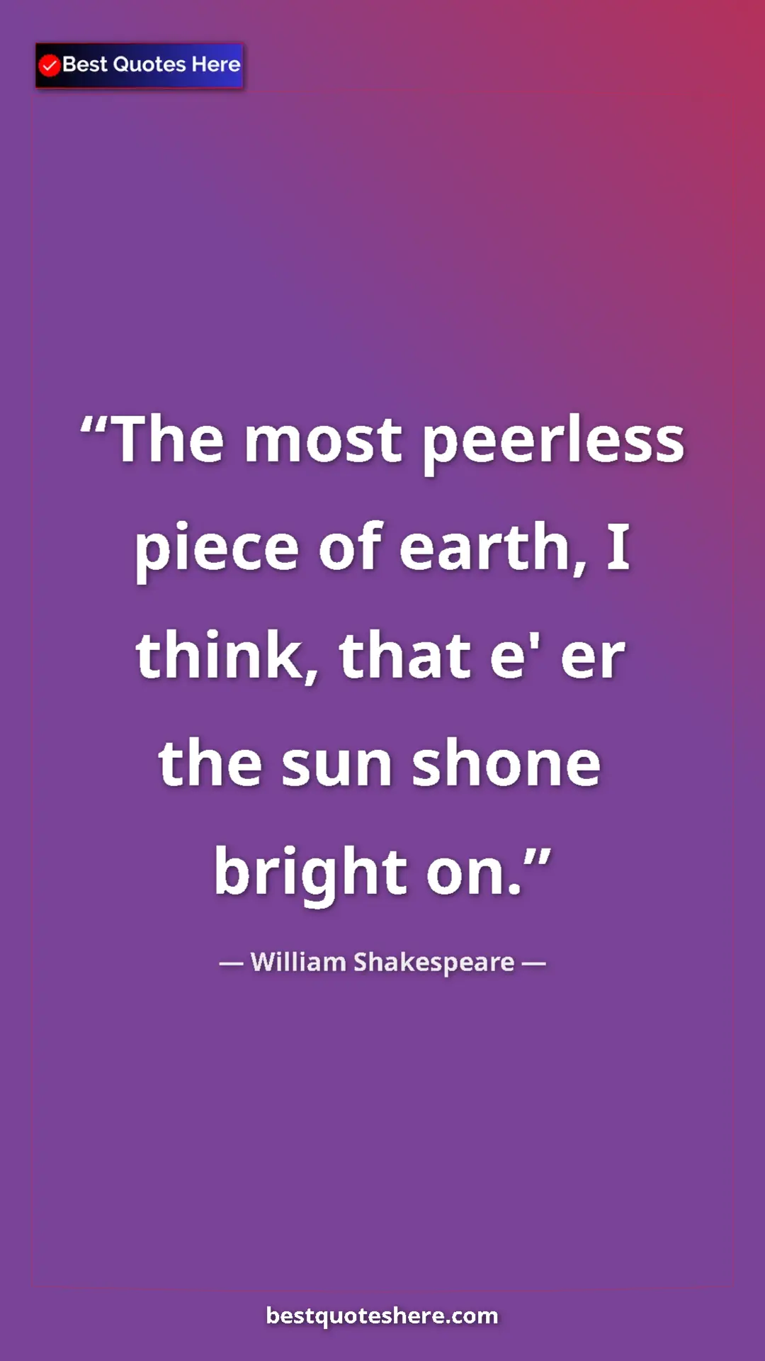 Pinterest quote poster by William Shakespeare: "The most peerless piece of earth, I think, that e' er the..."