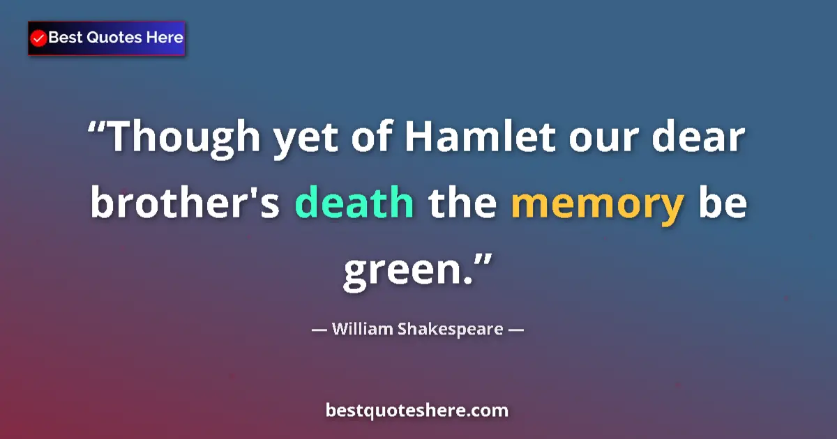 Quote by William Shakespeare: Though yet of Hamlet our dear brother's death the memory be green....
