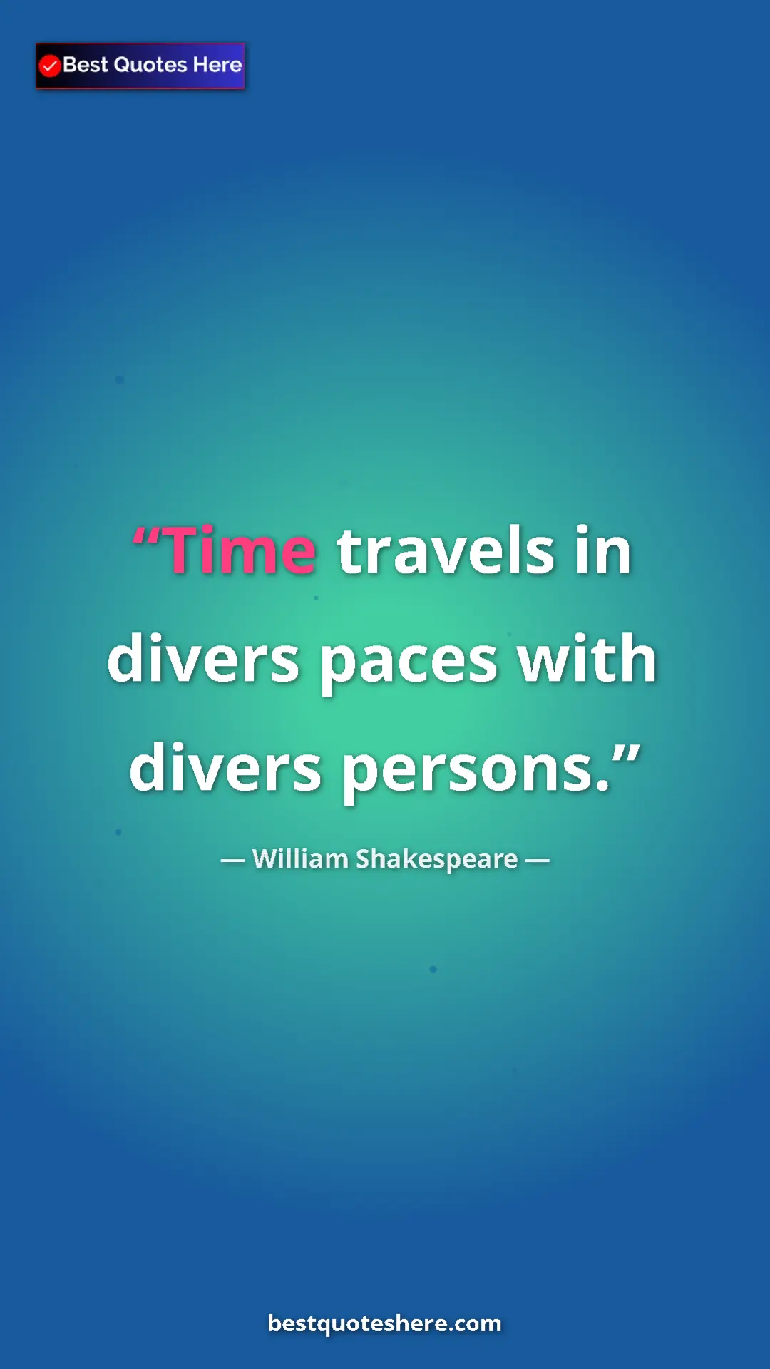 Pinterest quote poster by William Shakespeare: "Time travels in divers paces with divers persons."