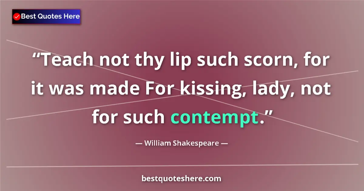 Image for the quote by William Shakespeare: Teach not thy lip such scorn, for it was made For kissing, lady, not for such contempt....