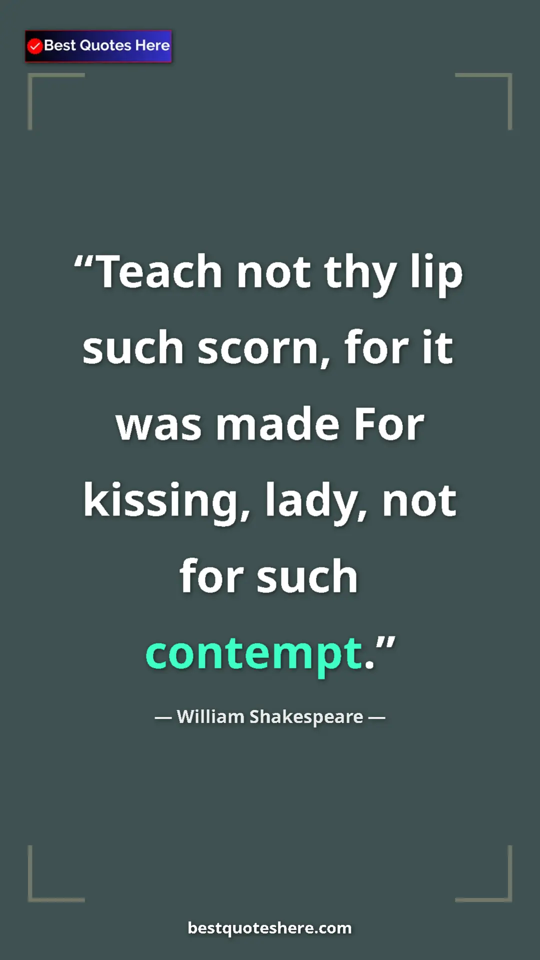 Pinterest quote poster by William Shakespeare: "Teach not thy lip such scorn, for it was made For kissing,..."