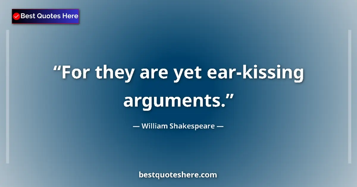 Quote by William Shakespeare: For they are yet ear-kissing arguments....