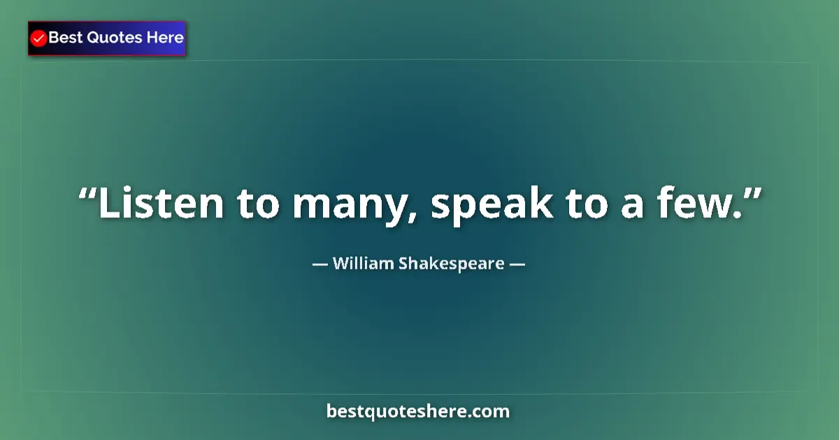Quote by William Shakespeare: Listen to many, speak to a few....