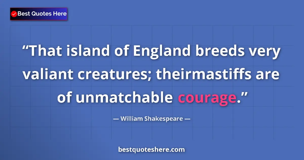 Quote by William Shakespeare: That island of England breeds very valiant creatures; theirmastiffs are of unmatchable courage....