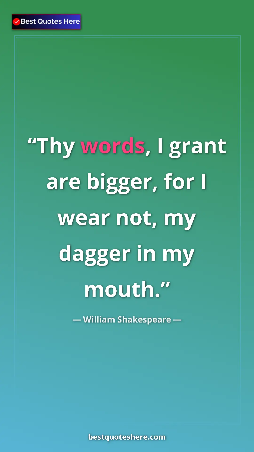 Pinterest quote poster by William Shakespeare: "Thy words, I grant are bigger, for I wear not, my dagger in..."