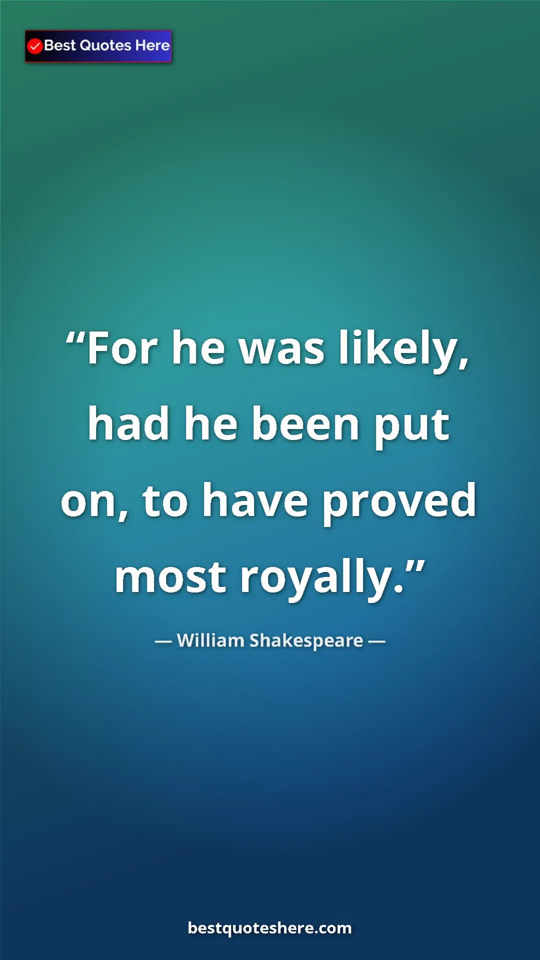 Pinterest quote poster by William Shakespeare: "For he was likely, had he been put on, to have proved most..."