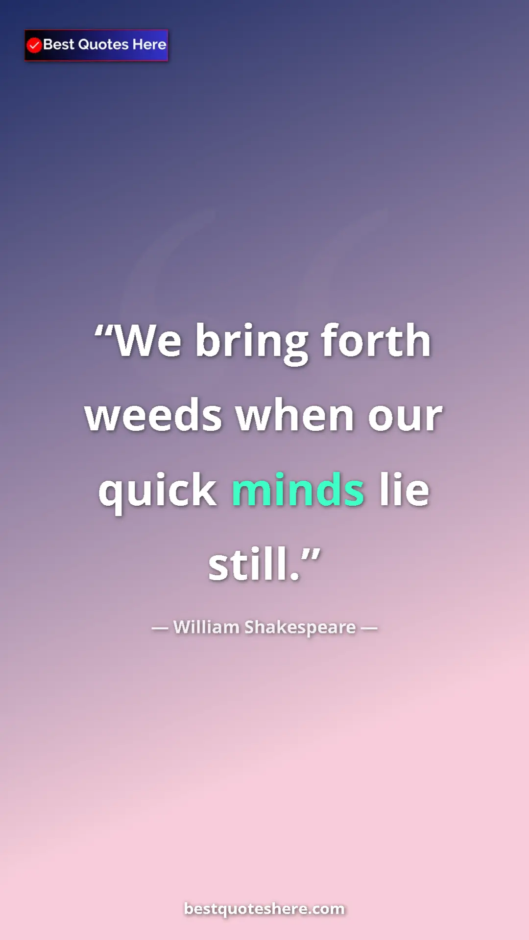 Pinterest quote poster by William Shakespeare: "We bring forth weeds when our quick minds lie still."