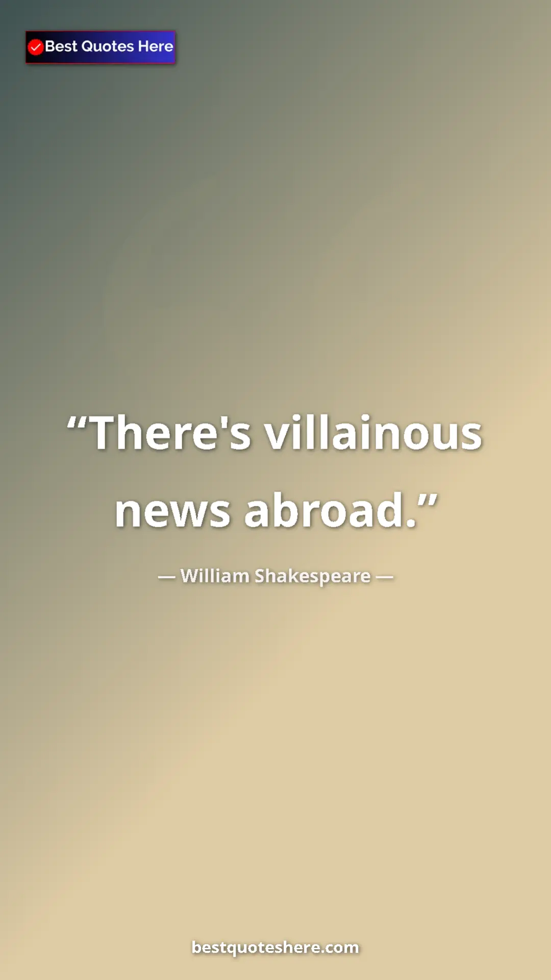 William Shakespeare Quote Card: "There's villainous news abroad." Pinterest quote poster by William Shakespeare: "There's villainous news abroad."