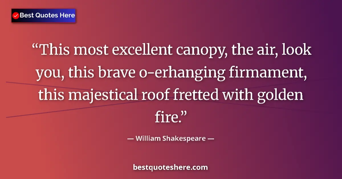 Quote by William Shakespeare: This most excellent canopy, the air, look you, this brave o-erhanging firmament, this majestical roo...