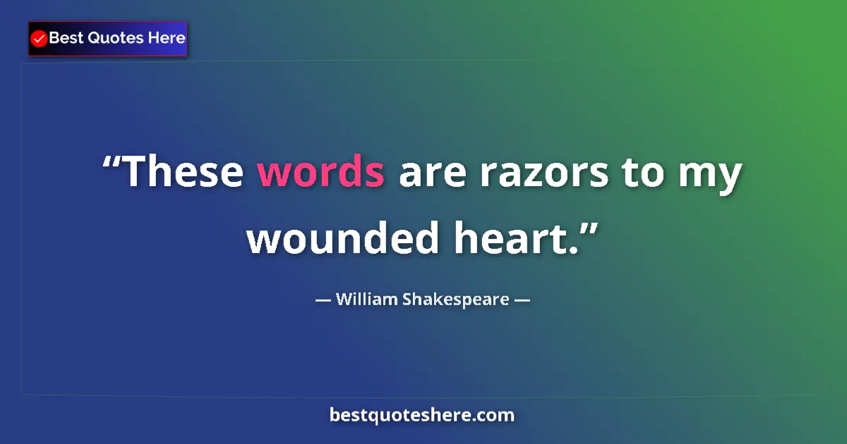 Quote by William Shakespeare: These words are razors to my wounded heart....