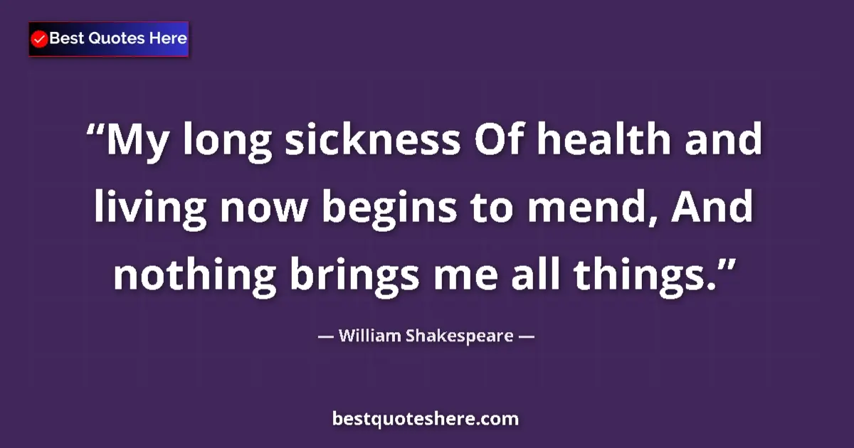 Quote by William Shakespeare: My long sickness Of health and living now begins t