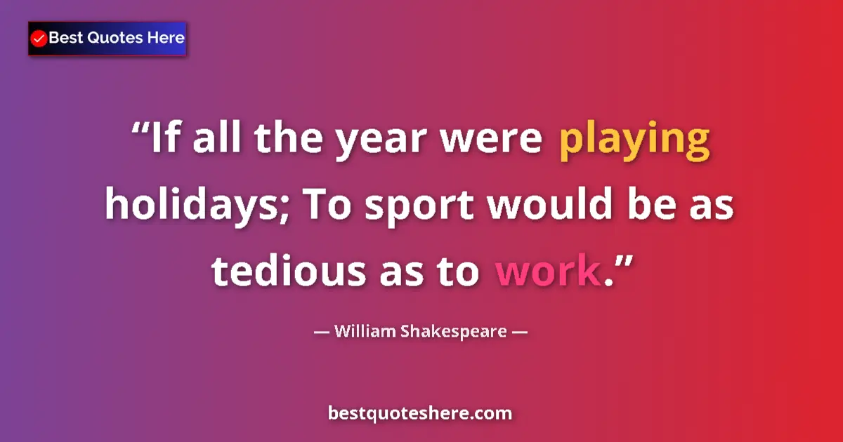 Quote by William Shakespeare: If all the year were playing holidays; To sport wo