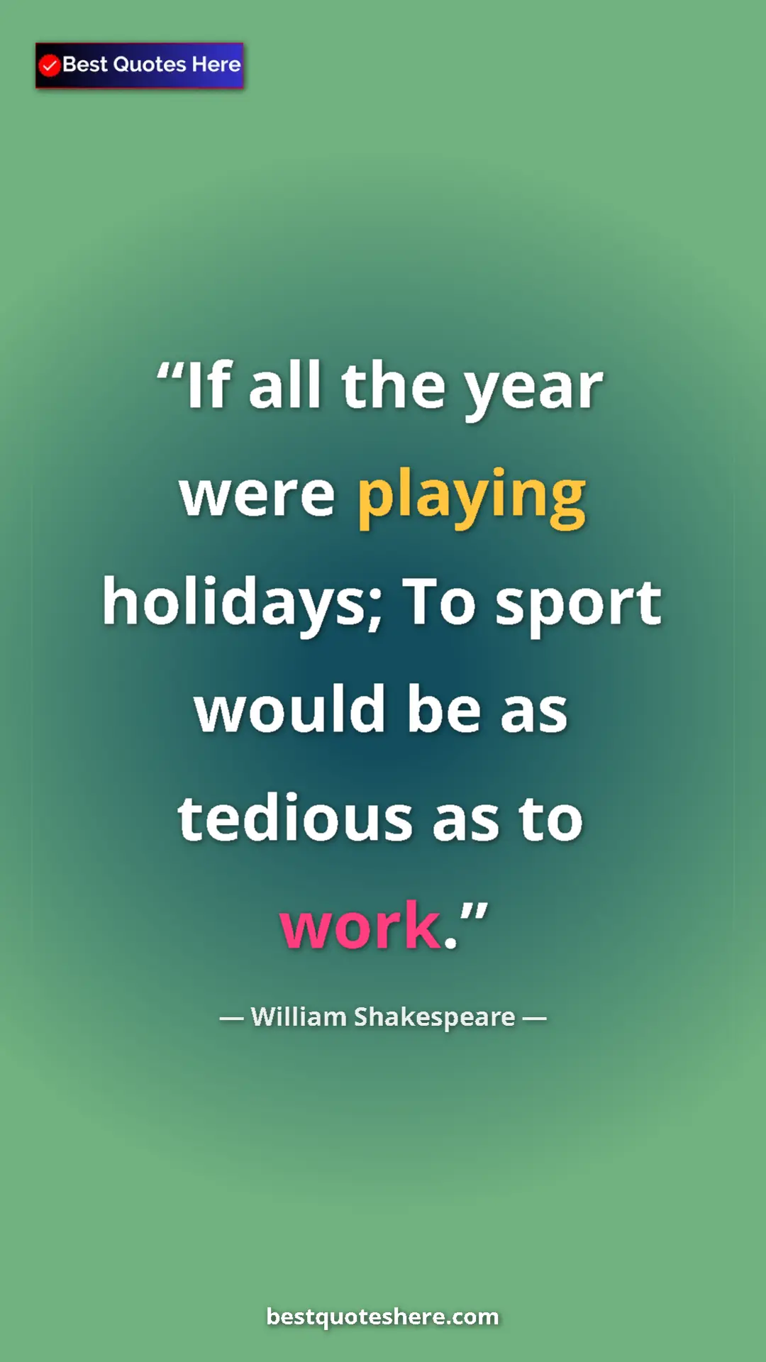 Pinterest quote poster by William Shakespeare: "If all the year were playing holidays; To sport would be as..."