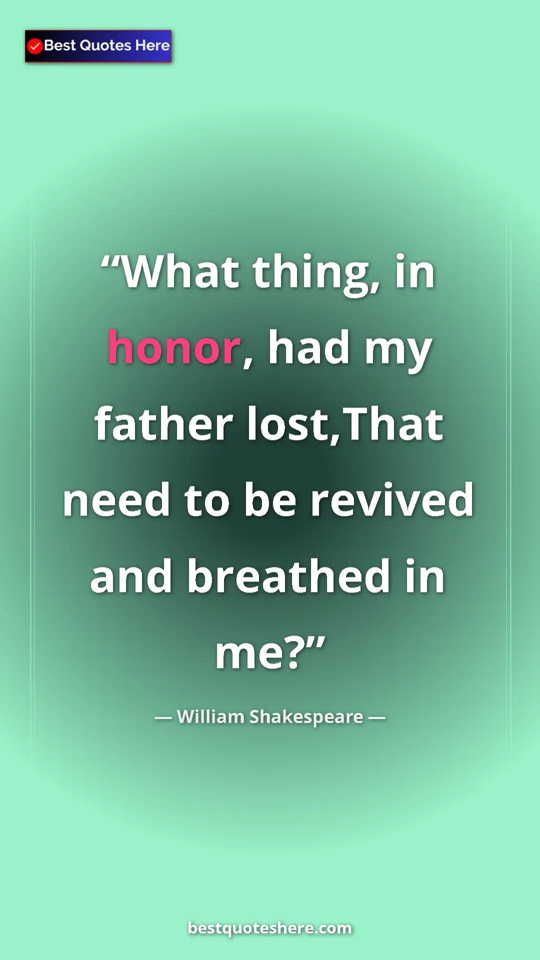 Pinterest quote poster by William Shakespeare: "What thing, in honor, had my father lost,That need to be..."