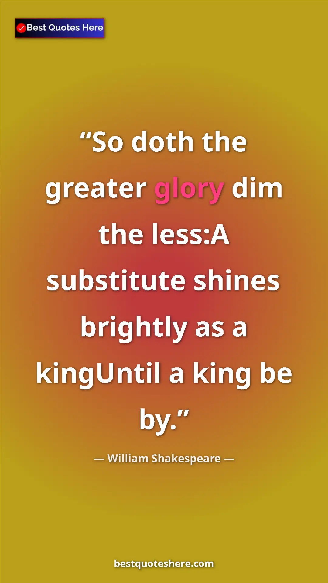 Pinterest quote poster by William Shakespeare: "So doth the greater glory dim the less:A substitute shines..."