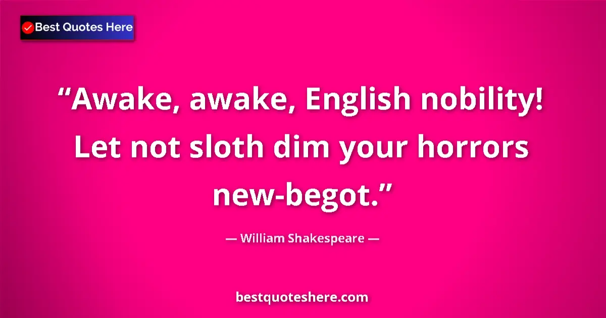 Quote by William Shakespeare: Awake, awake, English nobility! Let not sloth dim 