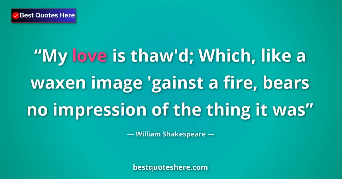 Quote by William Shakespeare: My love is thaw'd; Which, like a waxen image 'gain