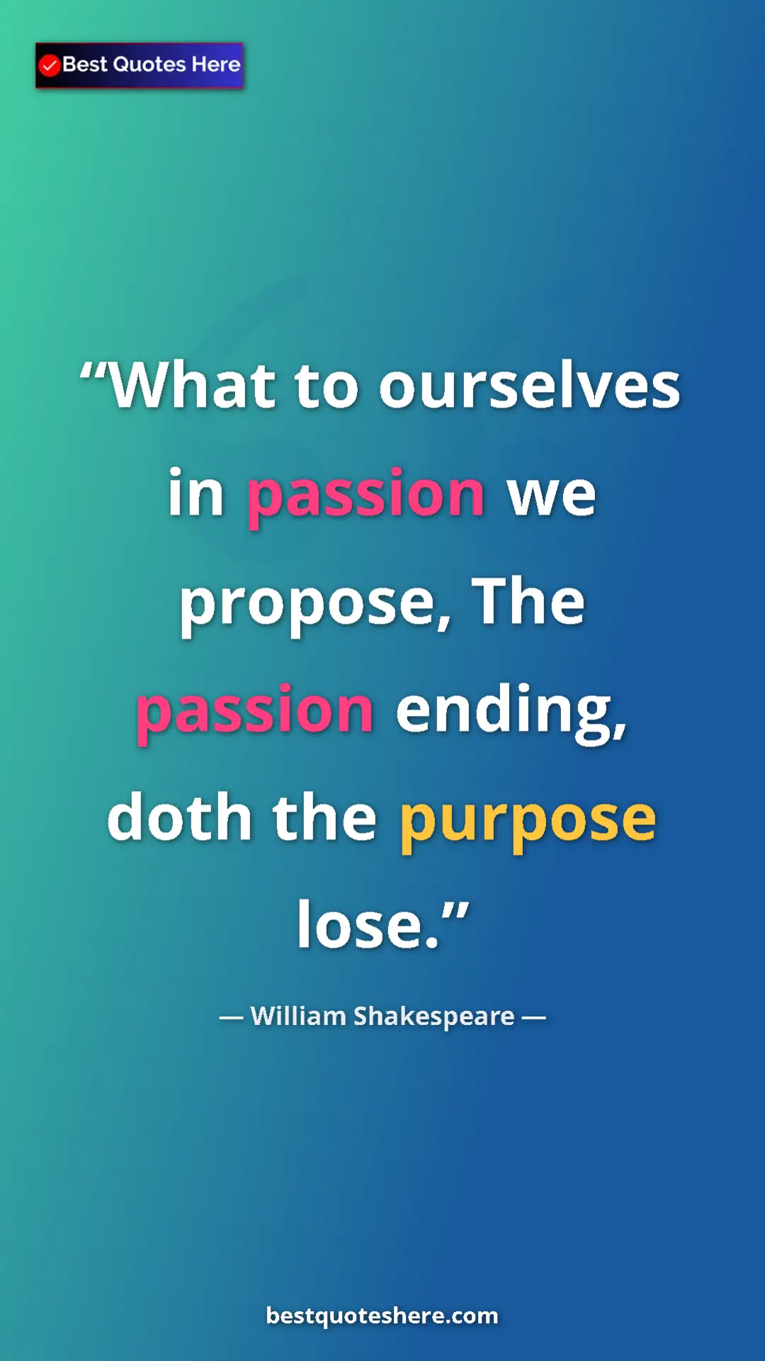 Pinterest quote poster by William Shakespeare: "What to ourselves in passion we propose, The passion..."