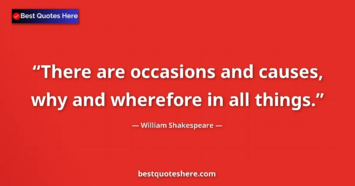 Quote by William Shakespeare: There are occasions and causes, why and wherefore in all things....