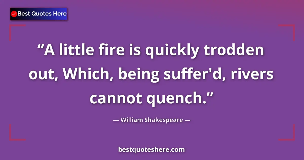 Quote by William Shakespeare: A little fire is quickly trodden out, Which, being