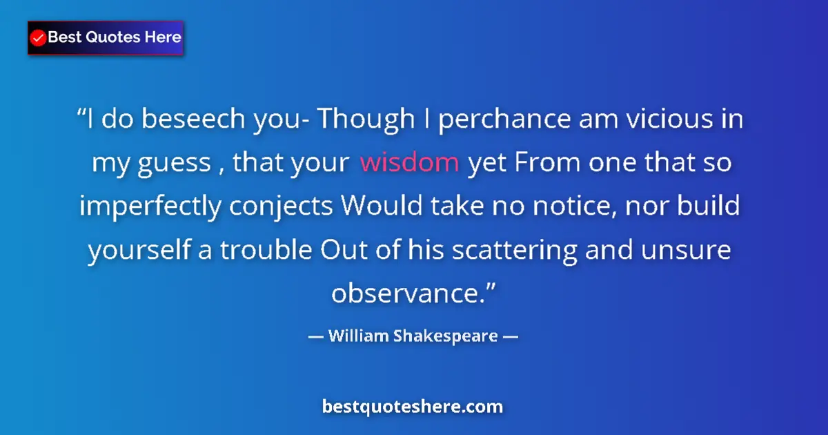 Quote by William Shakespeare: I do beseech you- Though I perchance am vicious in my guess , that your wisdom yet From one that so ...