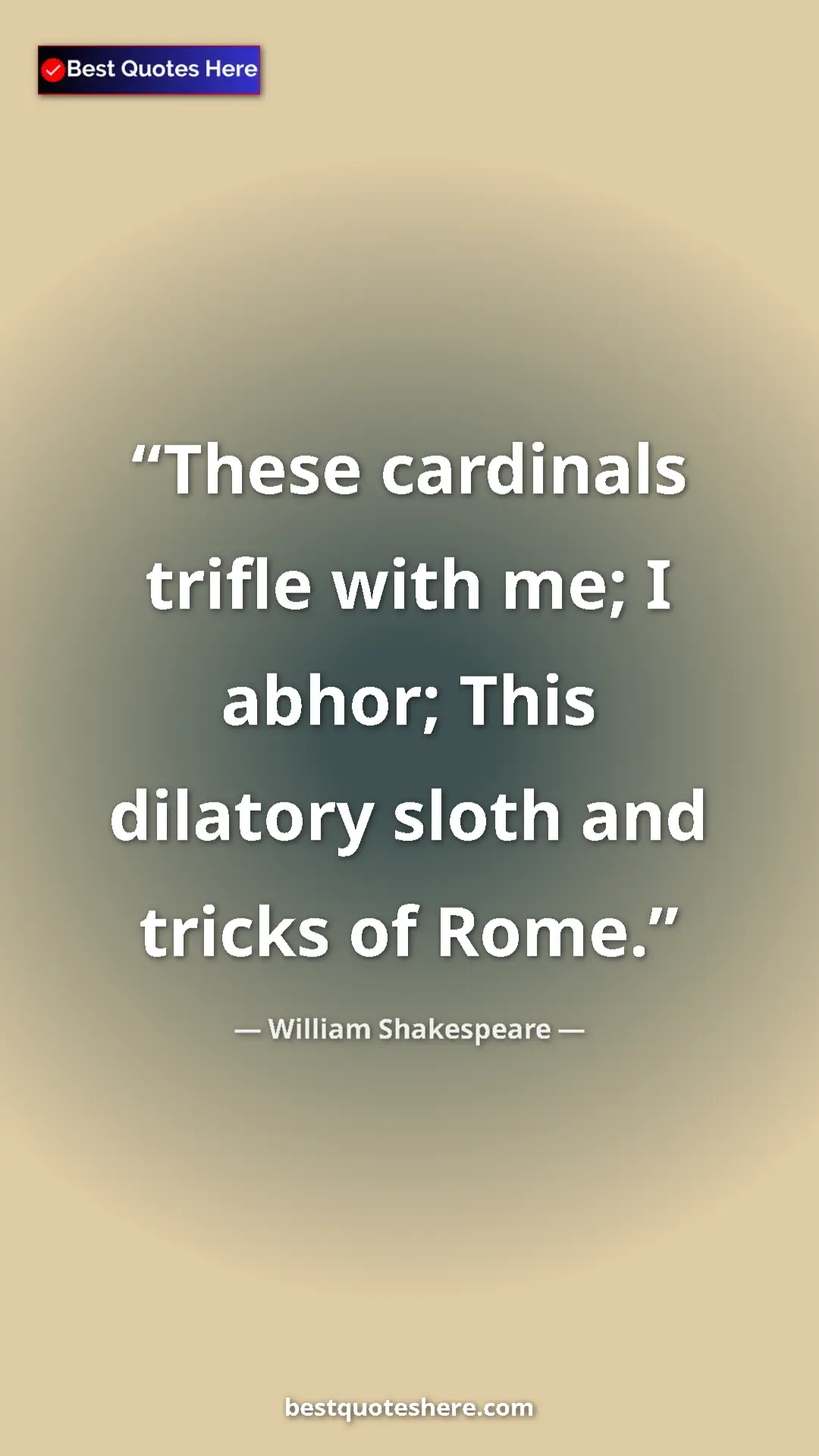 Pinterest quote poster by William Shakespeare: "These cardinals trifle with me; I abhor; This dilatory..."