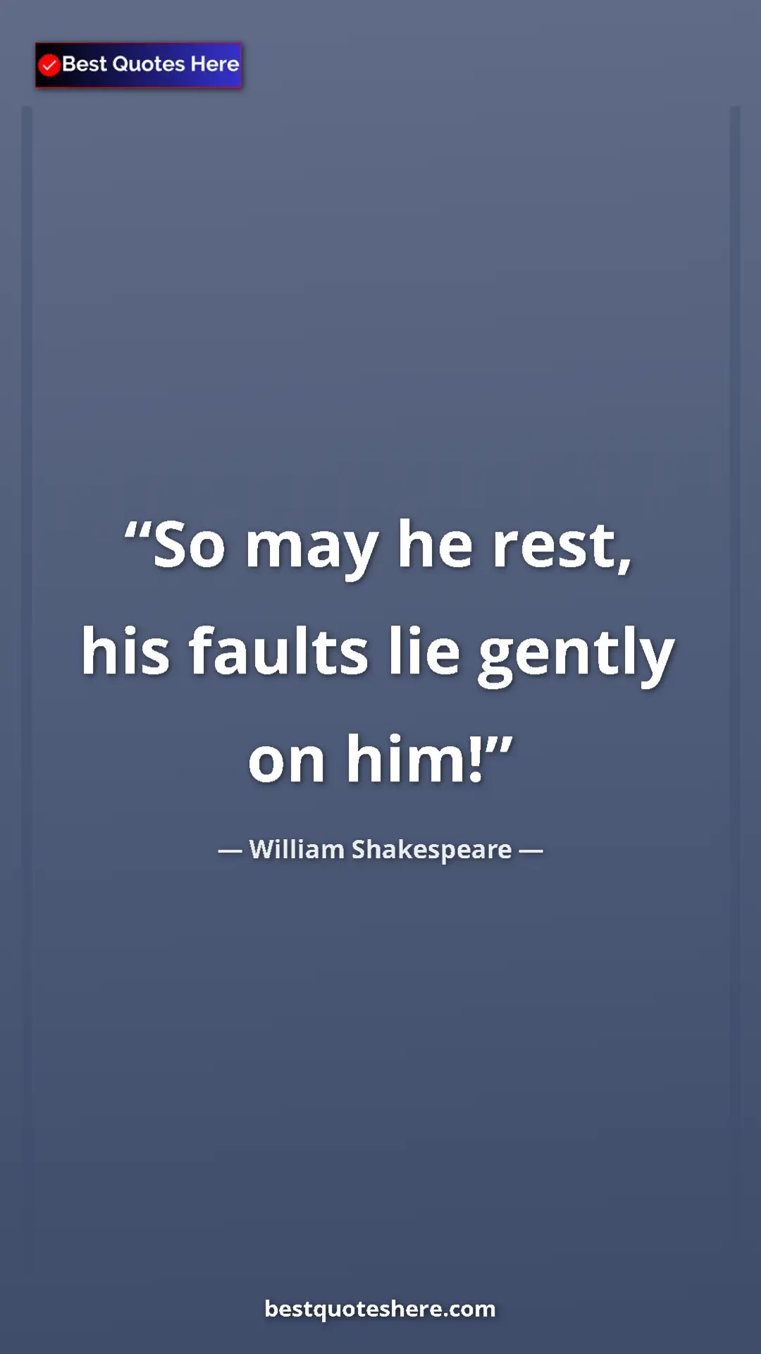 Pinterest quote poster by William Shakespeare: "So may he rest, his faults lie gently on him!"
