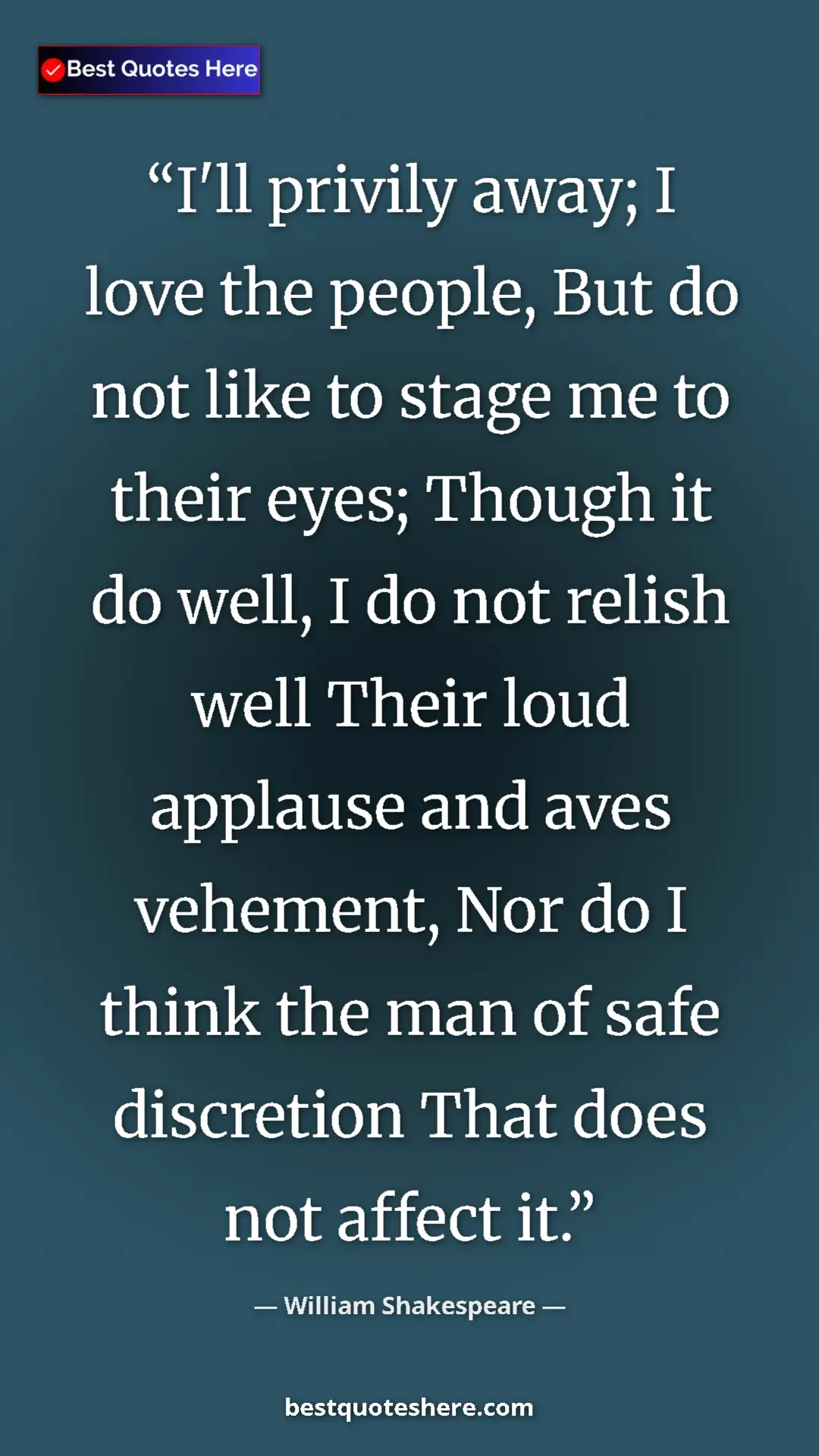 Pinterest quote poster by William Shakespeare: "I'll privily away; I love the people, But do not like to..."