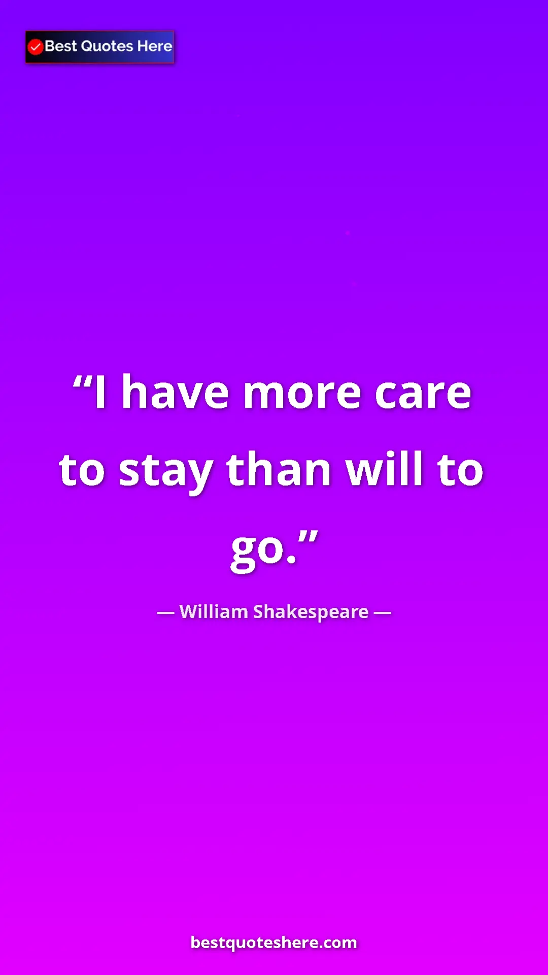Pinterest quote poster by William Shakespeare: "I have more care to stay than will to go."