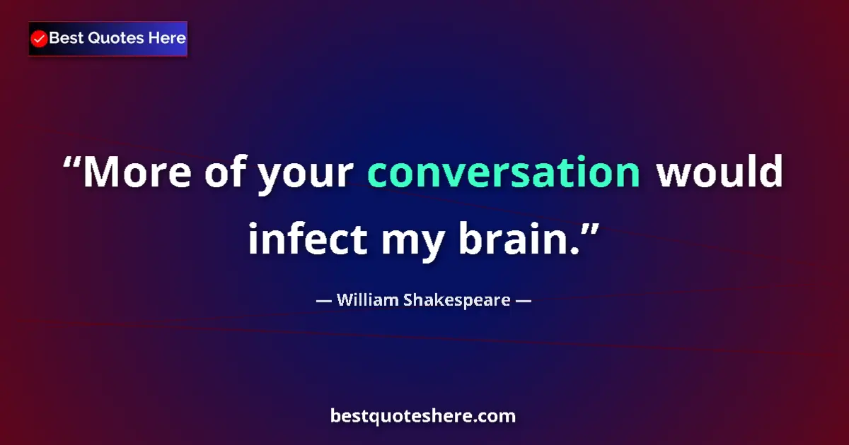 Quote by William Shakespeare: More of your conversation would infect my brain.