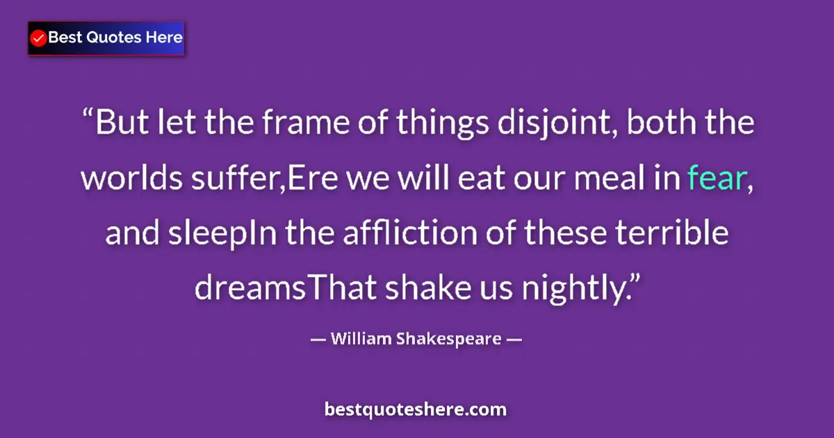 Image for the quote by William Shakespeare: But let the frame of things disjoint, both the worlds suffer,Ere we will eat our meal in fear, and s...