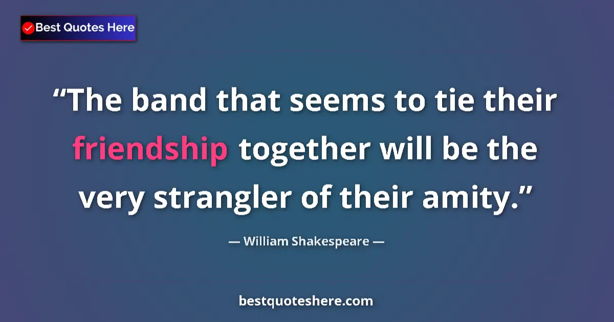 Image for the quote by William Shakespeare: The band that seems to tie their friendship together will be the very strangler of their amity....