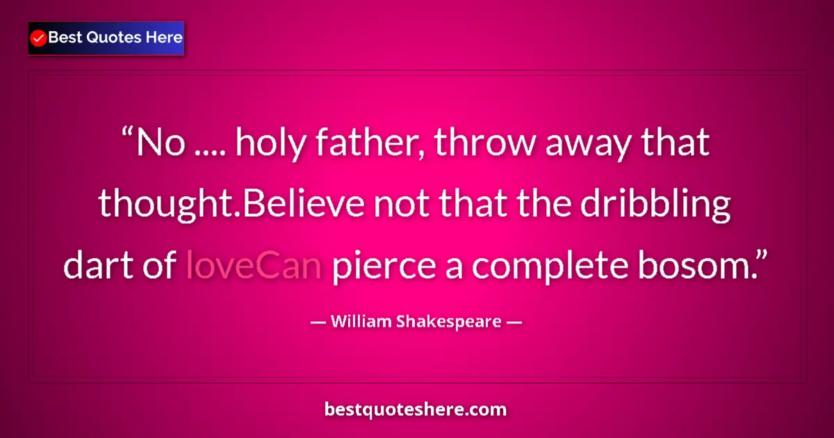 Quote by William Shakespeare: No .... holy father, throw away that thought.Believe not that the dribbling dart of loveCan pierce a...