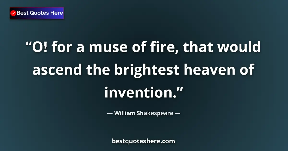 Quote by William Shakespeare: O! for a muse of fire, that would ascend the brigh