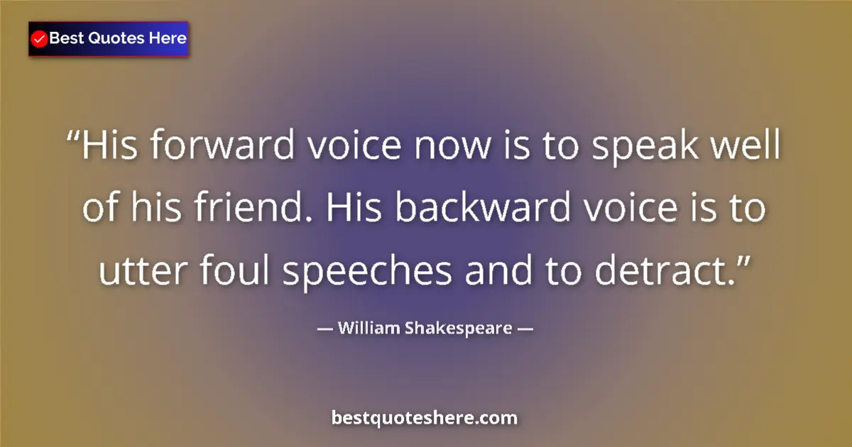 Quote by William Shakespeare: His forward voice now is to speak well of his friend. His backward voice is to utter foul speeches a...