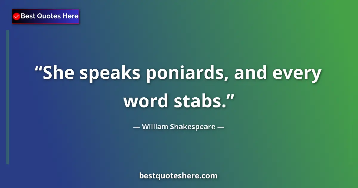 Quote by William Shakespeare: She speaks poniards, and every word stabs....