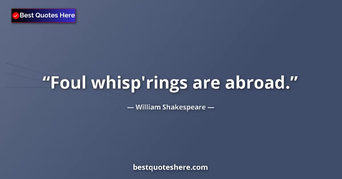 Quote by William Shakespeare: Foul whisp'rings are abroad....