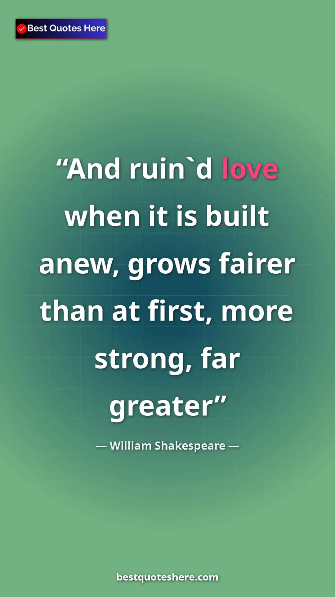 Pinterest quote poster by William Shakespeare: "And ruin`d love when it is built anew, grows fairer than at..."