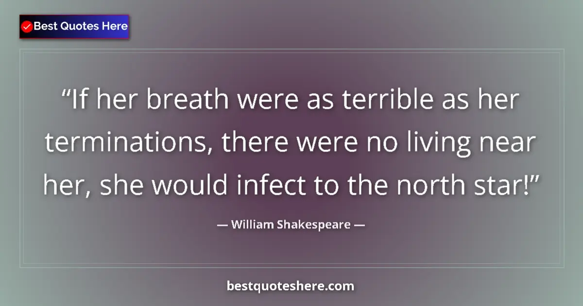Quote by William Shakespeare: If her breath were as terrible as her terminations, there were no living near her, she would infect ...