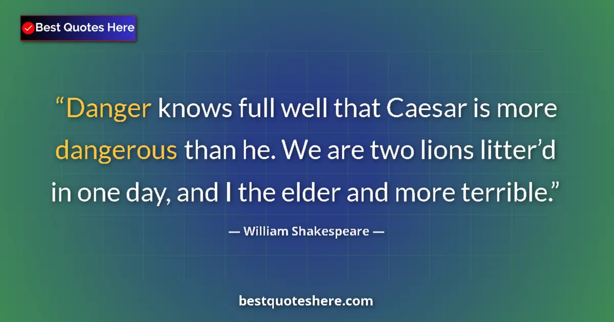 Quote by William Shakespeare: Danger knows full well that Caesar is more dangero