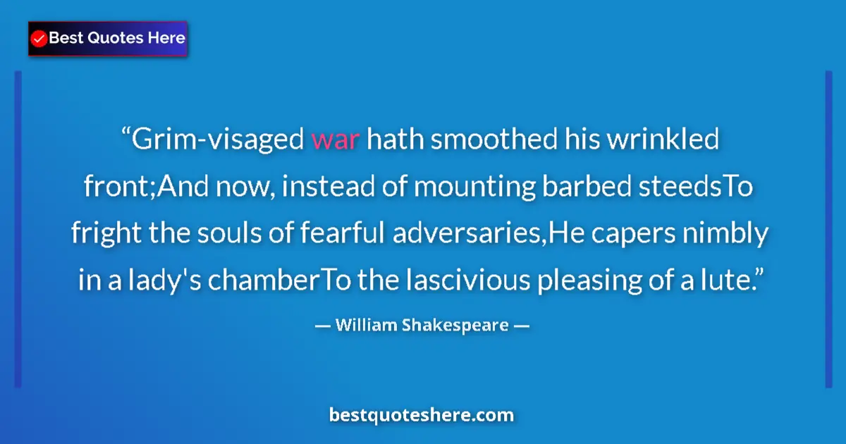 Quote by William Shakespeare: Grim-visaged war hath smoothed his wrinkled front;And now, instead of mounting barbed steedsTo frigh...