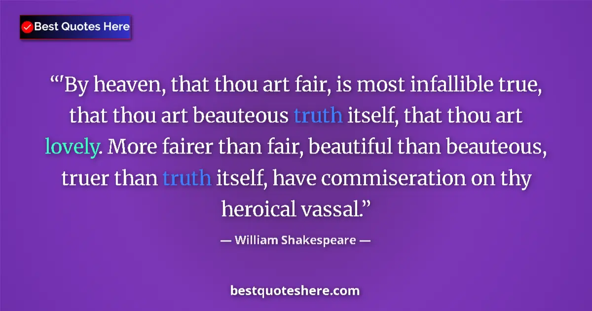 Quote by William Shakespeare: 'By heaven, that thou art fair, is most infallible true, that thou art beauteous truth itself, that ...