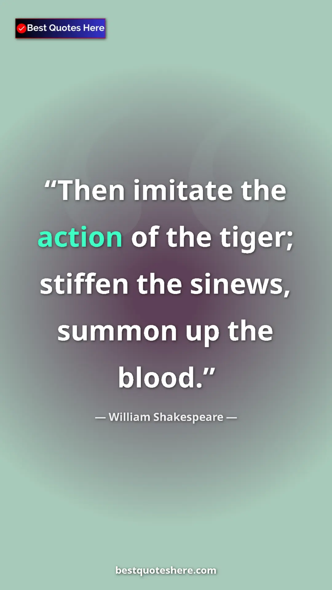 Pinterest quote poster by William Shakespeare: "Then imitate the action of the tiger; stiffen the sinews,..."