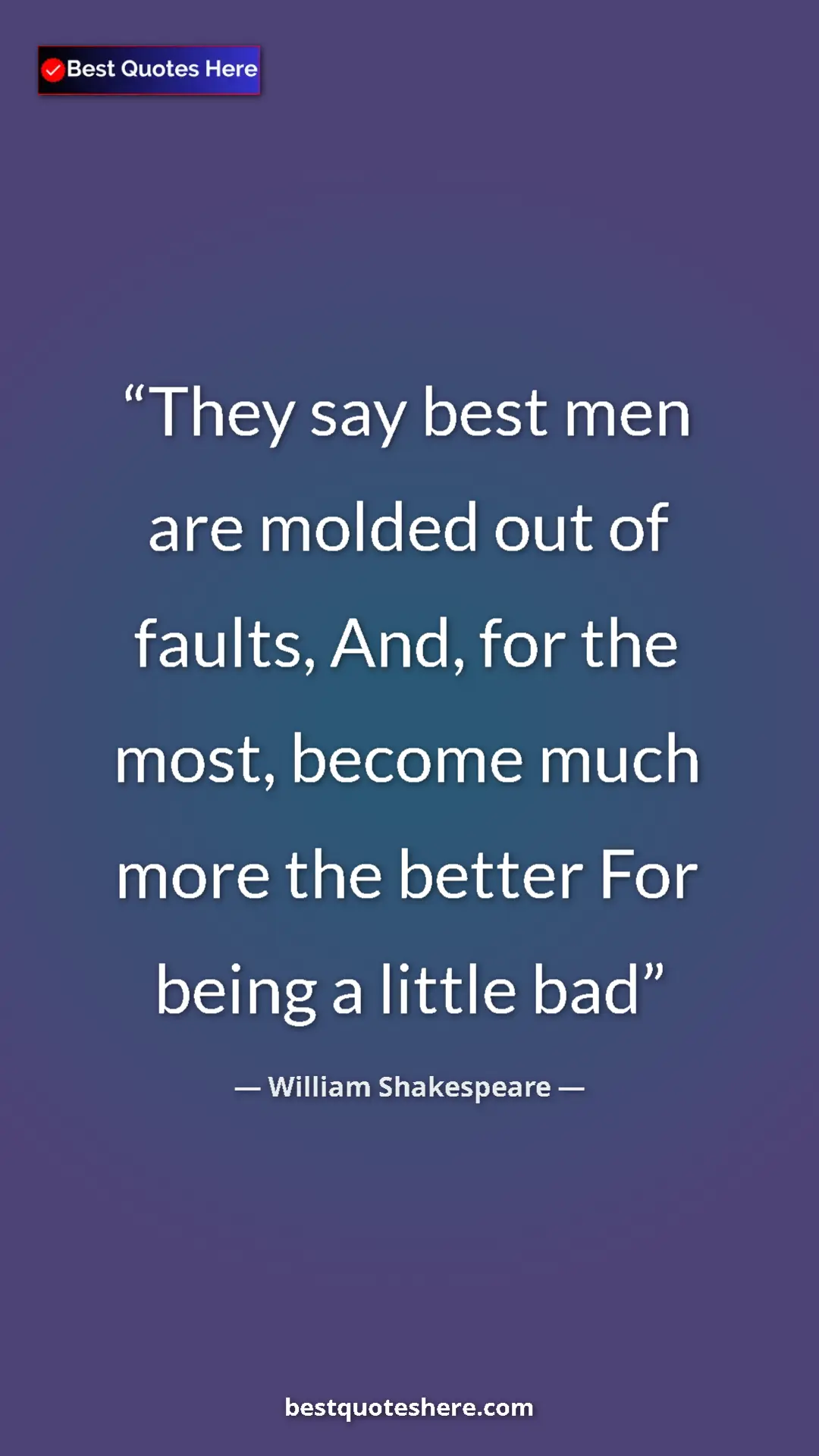 Pinterest quote poster by William Shakespeare: "They say best men are molded out of faults, And, for the..."