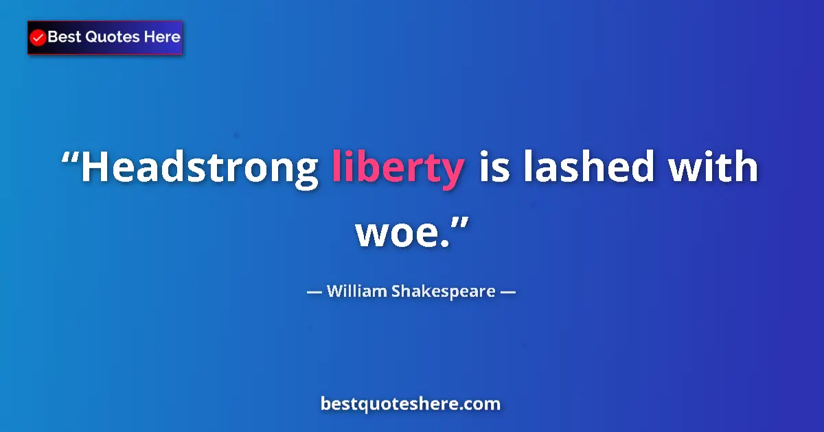 Quote by William Shakespeare: Headstrong liberty is lashed with woe.