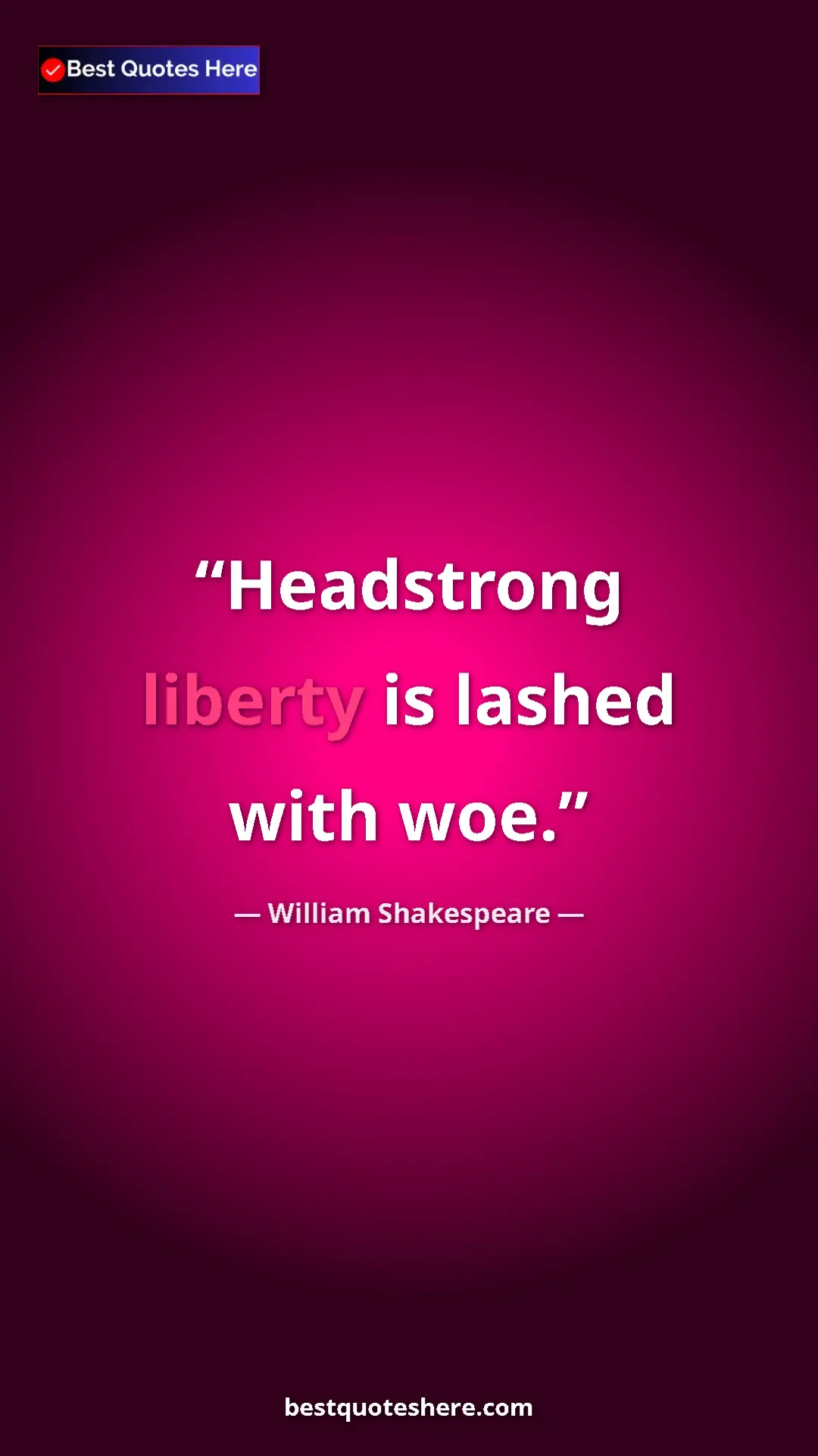Pinterest quote poster by William Shakespeare: "Headstrong liberty is lashed with woe."