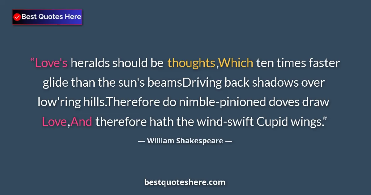 Quote by William Shakespeare: Love's heralds should be thoughts,Which ten times faster glide than the sun's beamsDriving back shad...