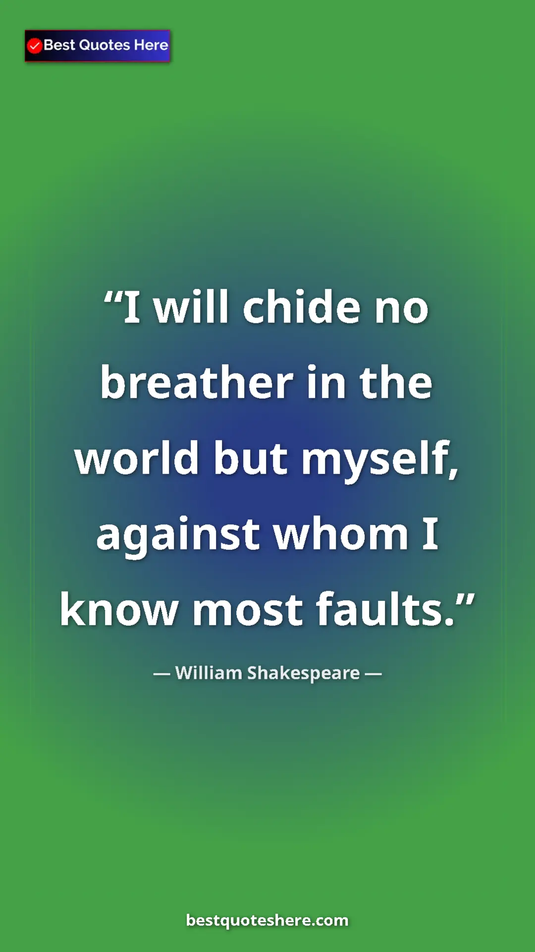 Pinterest quote poster by William Shakespeare: "I will chide no breather in the world but myself, against..."