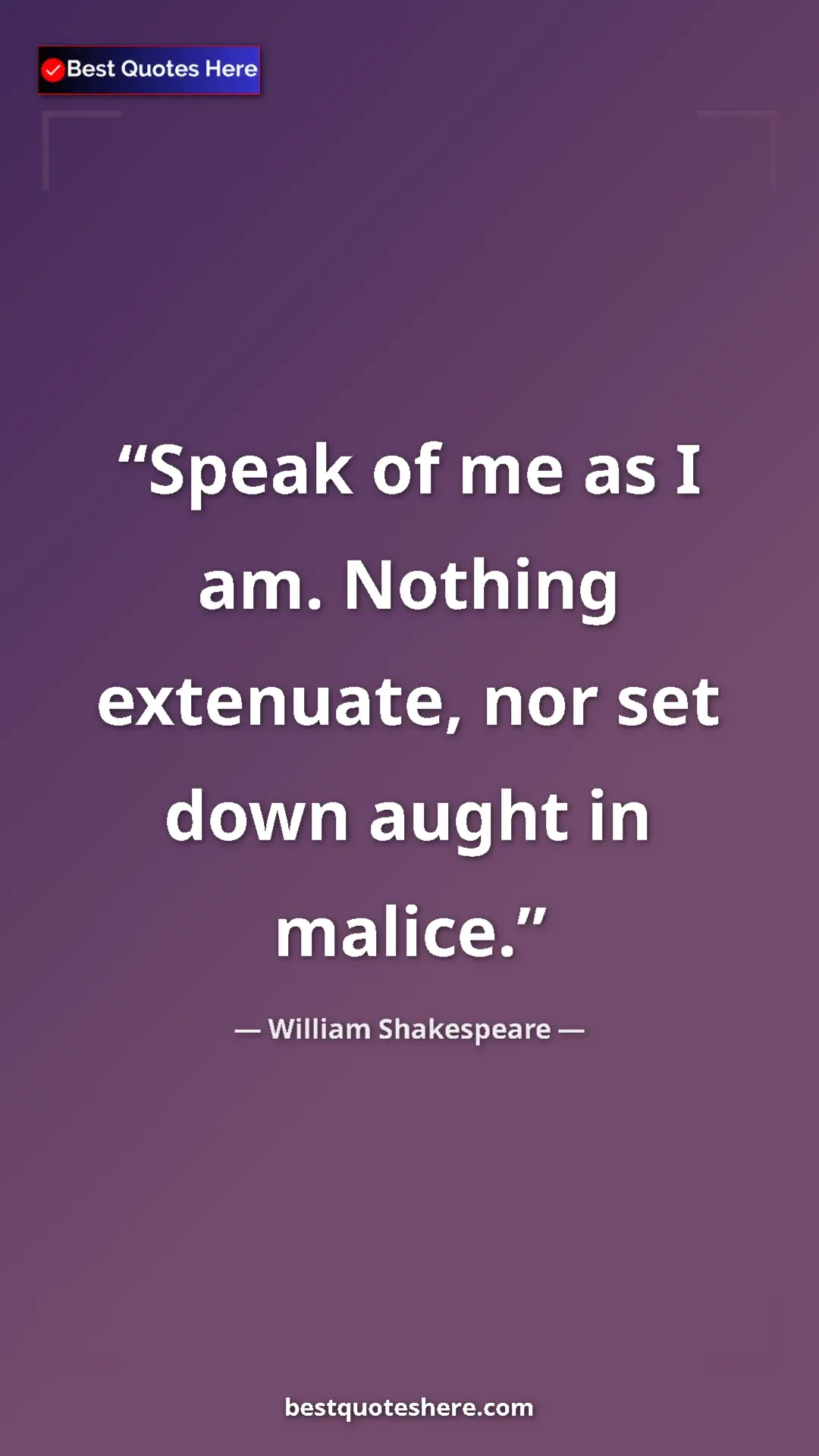 Pinterest quote poster by William Shakespeare: "Speak of me as I am. Nothing extenuate, nor set down aught..."